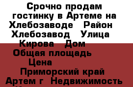 Срочно продам гостинку в Артеме на Хлебозаводе › Район ­ Хлебозавод › Улица ­ Кирова › Дом ­ 79 › Общая площадь ­ 17 › Цена ­ 1 100 000 - Приморский край, Артем г. Недвижимость » Квартиры продажа   